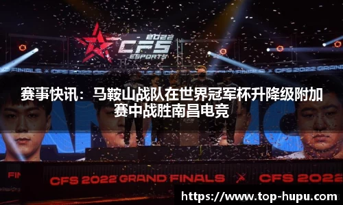 赛事快讯：马鞍山战队在世界冠军杯升降级附加赛中战胜南昌电竞